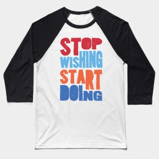 Stop wishing Baseball T-Shirt